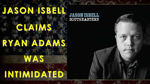 Jason Isbell Claims Ryan Adams Was Intimidated By His Music