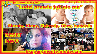 Ludzi prawie już nie ma Sieroty, Klony, Hybrydy, Obcy, hodowla Eksperymenty medyczne NWO RESET