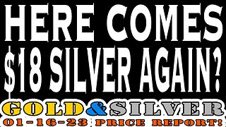 Here Comes $18 Silver Again? 01/16/23 Gold & Silver Price Report