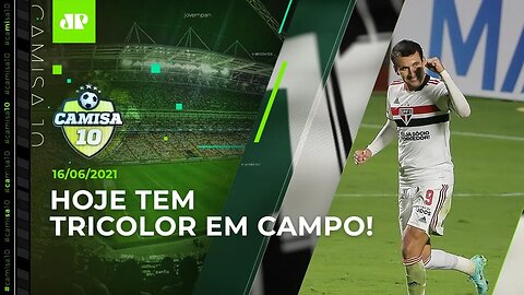 São Paulo JOGA HOJE e tenta a 1ª VITÓRIA no Brasileirão! | CAMISA 10 - 16/06/21