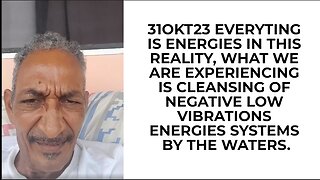 31OKT23 EVERYTING IS ENERGIES IN THIS REALITY, WHAT WE ARE EXPERIENCING IS CLEANSING OF NEGATIVE LOW