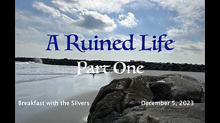 A Ruined Life Part 1 - Breakfast with the Silvers & Smith Wigglesworth Dec 5