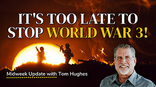 It's Too Late To Stop World War 3! | Midweek Update with Tom Hughes