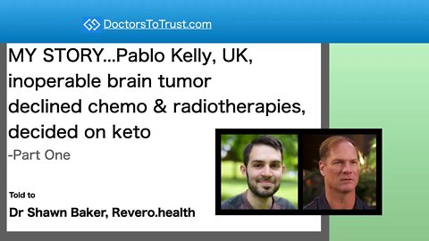 MY STORY Pablo Kelly, UK, inoperable brain tumor...no chemo & radiotherapies, decided on keto-Part 1