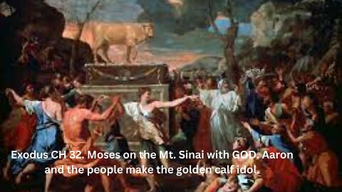 Exodus CH 32. Moses on the Mt. Sinai with GOD. Aaron and the people make the golden calf idol.