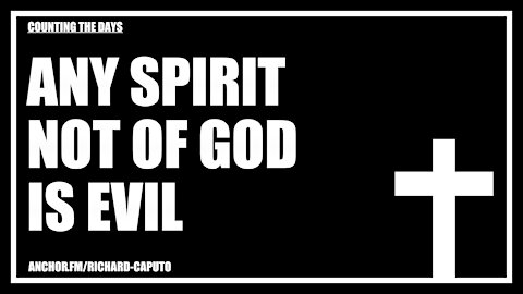 Any Spirit Not of GOD is Evil