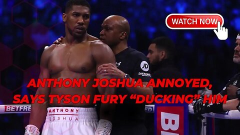 Anthony Joshua Annoyed, Says Tyson Fury “Ducking” Him