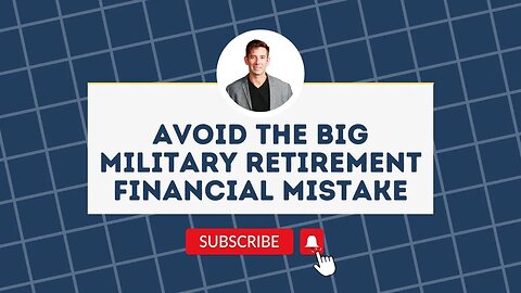 How to Avoid The Big Military Retirement Financial Mistake