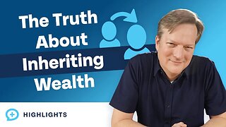 The Truth About Inheriting Wealth!