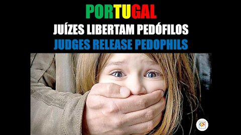 PORTUGAL - JUDGES RELEASE PEDOPHILS . JUÍZES LIBERTAM PEDÓFILOS