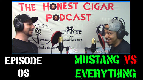 The Honest Cigar Podcast (Episode 08) - Mustang VS Everyone