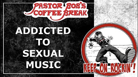 ADDICTED TO SEXUAL MUSIC / Pastor Bob's Coffee Break
