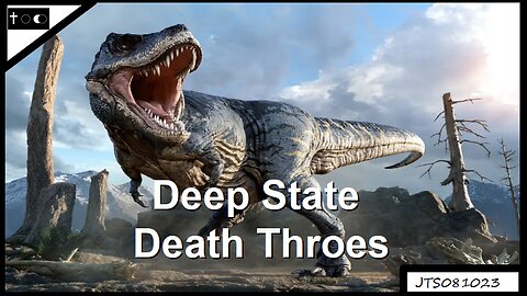 Deep State Death Throes - JTS08102023