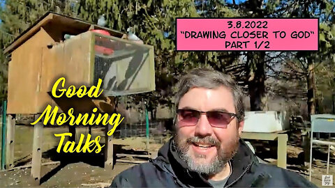 Good Morning Talk on March 8th, 2022 - "Drawing Closer To God" Part 1/2