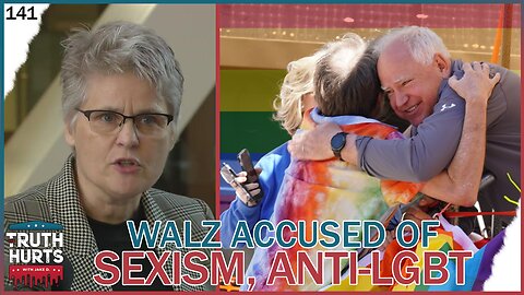 Truth Hurts #141 - Walz Accused of Sexism, Anti-LGTB