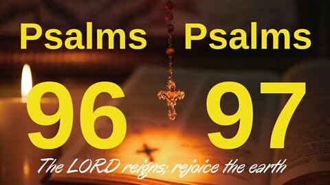 Psalms 96 and 97 - The LORD reigns; rejoice the earth