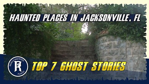 Top 7 Ghost Stories: Really Haunted Places in Jacksonville, Florida