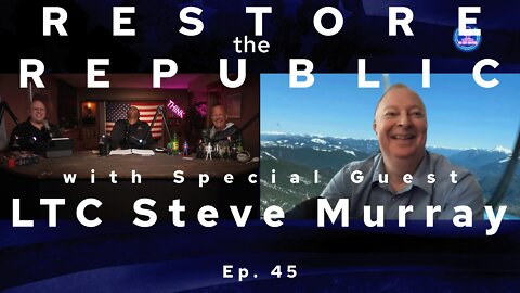 Restore the Republic with Special Guest LTC Steve Murray Ep. 45