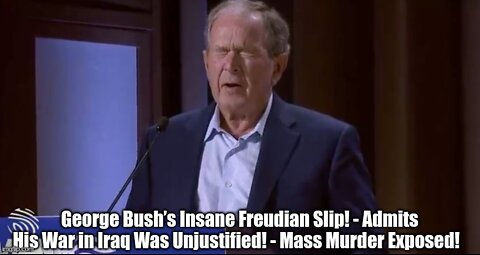 George Bush’s Insane Freudian Slip! - Admits His War in Iraq Was Unjustified! - Mass Murder Exposed!