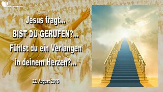 22.08.2016 ❤️ Jesus fragt... Bist du gerufen, fühlst du ein Verlangen in deinem Herzen ?...