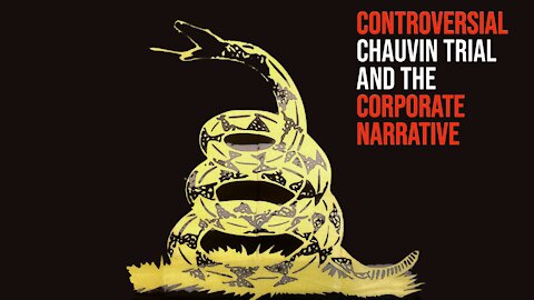 Controversial Chauvin trial and the corporate narrative - State of Dissidents #3