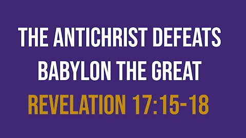 The Antichrist Defeats Babylon the Great (Revelation 17:15-18)