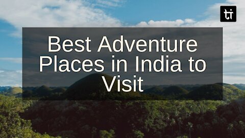 WoW! Top 6 Best Adventure Places in India to Visit in 2021