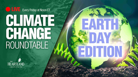 Climate Change Roundtable ep12: Earth Day Edition! Failed Dire Predictions and Good News Ignored
