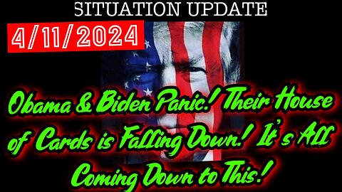 Situation Update 4.11.24 - Obama & Biden Panic! Their House of Cards is Falling Down! It's All Coming Down to This!