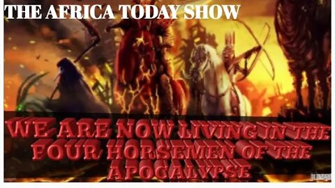 AFRICA TODAY~WE ARE NOW LIVING IN THE FOUR HORSEMEN OF THE APOCALYPSE