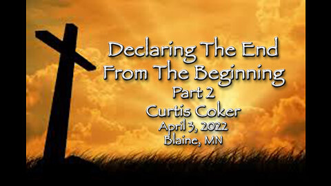 Declaring The End From The Beginning Part 2 Curtis Coker Blaine, April 3, 2022
