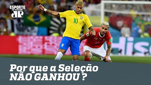 BRASIL 1 x 1 SUÍÇA: ENTENDA por que a Seleção NÃO GANHOU!