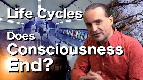 Does Consciousness End? | Life Cycles