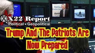 X22 Report: Trump And The Patriots Are Now Prepared