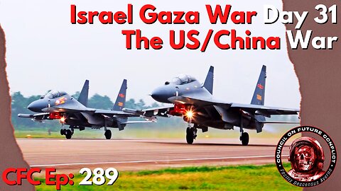 Council on Future Conflict Episode 289: Israel Gaza War Day 31, The US/China War