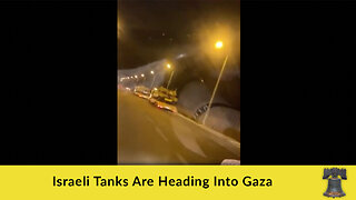 Israeli Tanks Are Heading Into Gaza