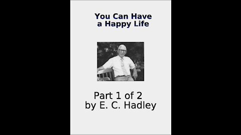 You Can Have A Happy Life, by E C Hadley Part 1 of 2