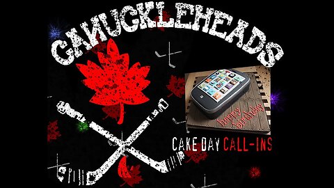 Canuckleheads - Cake Day Call-In Special! Open Topic!