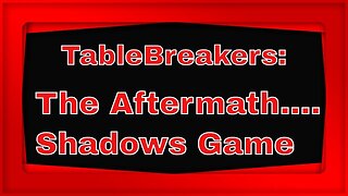 Tablebrealers: Aftermath of Shadow’s Game, Episode 80