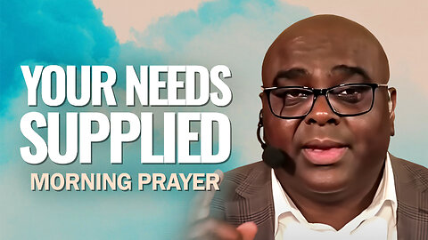 Your NEEDS SUPPLIED - Morning Prayer