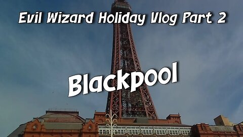 Evil Wizard Holiday Vlog Part 2 Blackpool