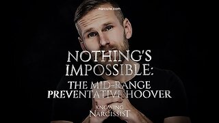 Nothings Impossible : The Middle Mid Range Narcissist's Preventative Hoover