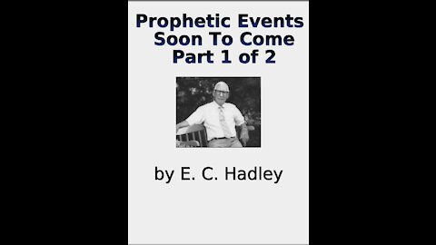 Prophetic Events Soon To Come, by E C Hadley, Part 1 of 2