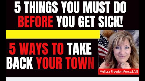 5 THINGS MUST DO BEFORE YOU GET SICK! 5 WAYS TO TAKE BACK YOUR TOWN! 12-28-21