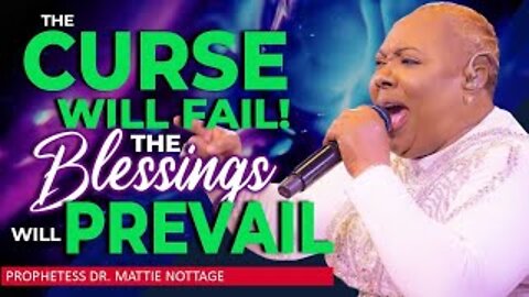 THE CURSE WILL FAIL! THE BLESSINGS WILL PREVAIL | PROPHETESS DR. MATTIE NOTTAGE