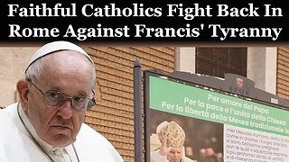 Faithful Catholics Fight Back In Rome Against Francis' Tyranny