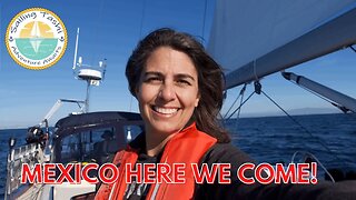 MEXICO HERE WE COME! (Sailing Tashi Episode 22)