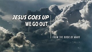 Jesus Goes Up, We Go Out - July 30, 2023