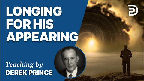Longing For His Appearing, Part 1- Why Should We Be Longing? - Derek Prince