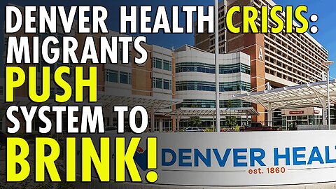 Denver Health TEETERS on Collapse: 8,000 Migrants Trigger 20,000 EMERGENCY Visits